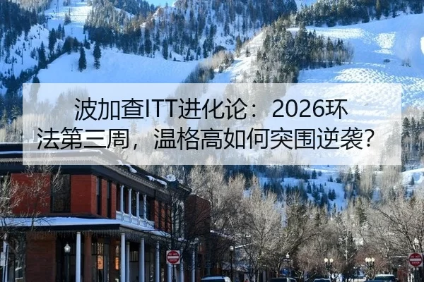 波加查ITT进化论：2026环法第三周，温格高如何突围逆袭？